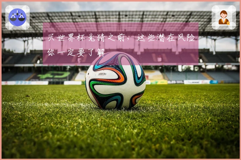 买世界杯竞猜之前，这些潜在风险你一定要了解