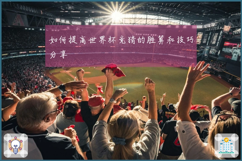 如何提高世界杯竞猜的胜算和技巧分享